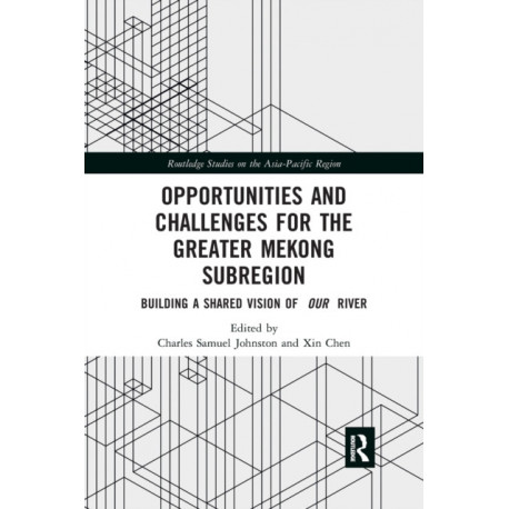 Opportunities and Challenges for the Greater Mekong Subregion: Building a Shared Vision of Our River