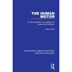 The Human Motor: Or the Scientific Foundations of Labour and Industry