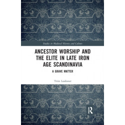 Ancestor Worship and the Elite in Late Iron Age Scandinavia: A Grave Matter