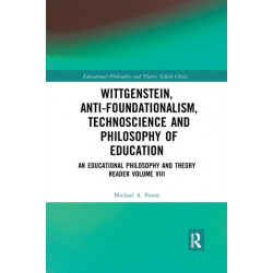 Wittgenstein, Anti-foundationalism, Technoscience and Philosophy of Education: An Educational Philosophy and Theory Reader Volume VIII