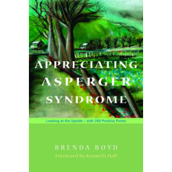 Appreciating Asperger Syndrome: Looking at the Upside - with 300 Positive Points