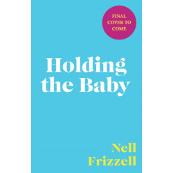 Holding the Baby: Milk, sweat and tears from the frontline of motherhood