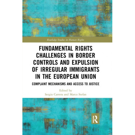 Fundamental Rights Challenges in Border Controls and Expulsion of Irregular Immigrants in the European Union: Complaint Mechanisms and Access to Justice
