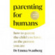 Parenting for Humans: How to Parent the Child You Have, As the Person You Are