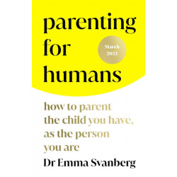 Parenting for Humans: How to Parent the Child You Have, As the Person You Are