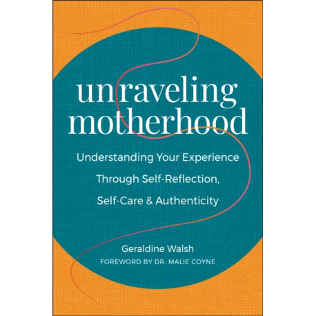 Unraveling Motherhood: Understanding Your Experience through Self-Reflection, Self-Care & Authenticity