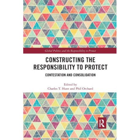 Constructing the Responsibility to Protect: Contestation and Consolidation