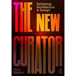 The New Curator: Exhibiting Architecture and Design