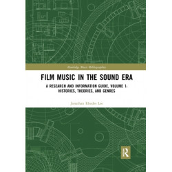 Film Music in the Sound Era: A Research and Information Guide, Volume 1: Histories, Theories, and Genres