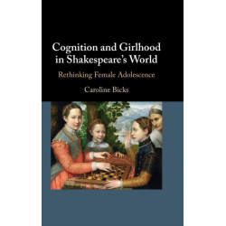 Cognition and Girlhood in Shakespeare's World: Rethinking Female Adolescence