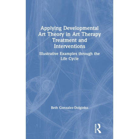 Applying Developmental Art Theory in Art Therapy Treatment and Interventions: Illustrative Examples through the Life Cycle