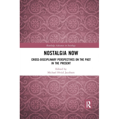 Nostalgia Now: Cross-Disciplinary Perspectives on the Past in the Present