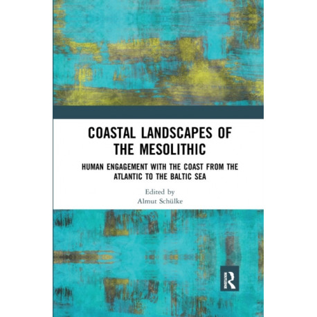 Coastal Landscapes of the Mesolithic: Human Engagement with the Coast from the Atlantic to the Baltic Sea