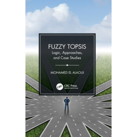 Fuzzy TOPSIS: Logic, Approaches, and Case Studies