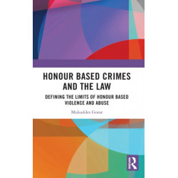Honour Based Crimes and the Law: Defining the Limits of Honour Based Violence and Abuse