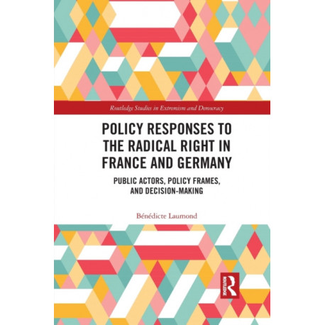 Policy Responses to the Radical Right in France and Germany: Public Actors, Policy Frames, and Decision-Making