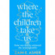 Where the Children Take Us: How One Family Achieved the Unimaginable