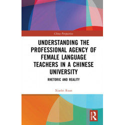 Understanding the Professional Agency of Female Language Teachers in a Chinese University: Rhetoric and Reality