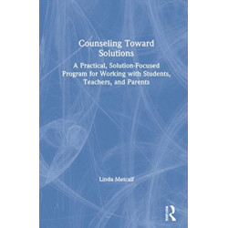 Counseling Toward Solutions: A Practical, Solution-Focused Program for Working with Students, Teachers, and Parents