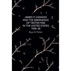 James P. Cannon and the Emergence of Trotskyism in the United States, 1928-38