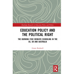 Education Policy and the Political Right: The Burning Fuse beneath Schooling in the US, UK and Australia