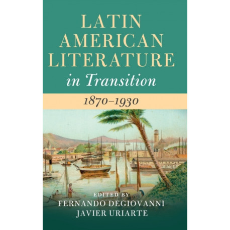 Latin American Literature in Transition 1870–1930