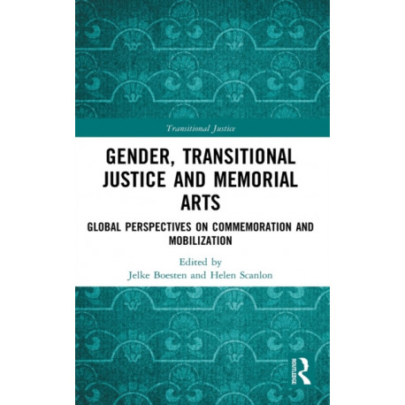 Gender, Transitional Justice and Memorial Arts: Global Perspectives on Commemoration and Mobilization