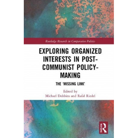 Exploring Organized Interests in Post-Communist Policy-Making: The "Missing Link"