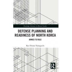 Defense Planning and Readiness of North Korea: Armed to Rule