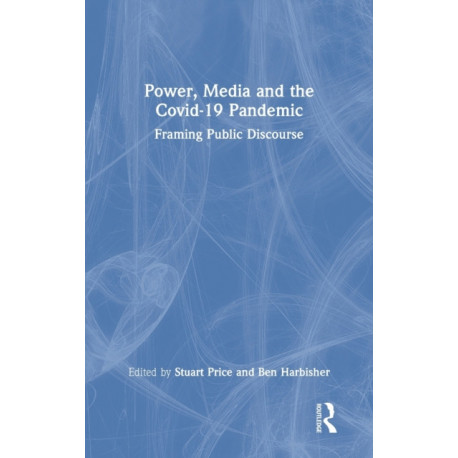 Power, Media and the Covid-19 Pandemic: Framing Public Discourse