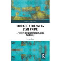 Domestic Violence as State Crime: A Feminist Framework for Challenge and Change