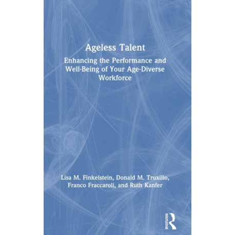 Ageless Talent: Enhancing the Performance and Well-Being of Your Age-Diverse Workforce