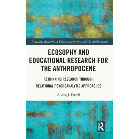 Ecosophy and Educational Research for the Anthropocene: Rethinking Research through Relational Psychoanalytic Approaches