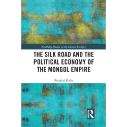The Silk Road and the Political Economy of the Mongol Empire