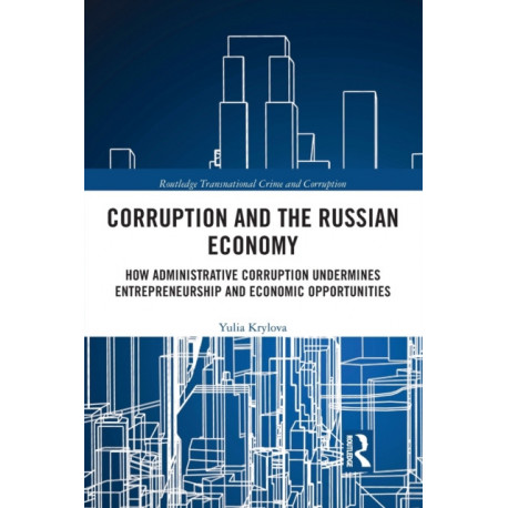 Corruption and the Russian Economy: How Administrative Corruption Undermines Entrepreneurship and Economic Opportunities