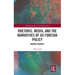 Rhetoric, Media, and the Narratives of US Foreign Policy: Making Enemies