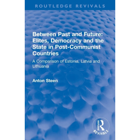 Between Past and Future: Elites, Democracy and the State in Post-Communist Countries: A Comparison of Estonia, Latvia and Lithuania