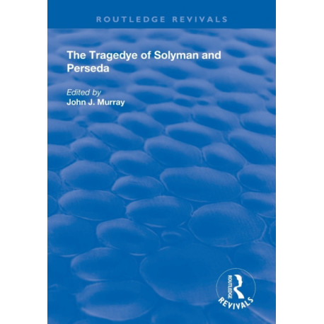 The Tragedye of Solyman and Perseda: Edited from the Original Texts with Introduction and Notes