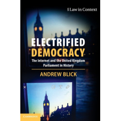 Electrified Democracy: The Internet and the United Kingdom Parliament in History
