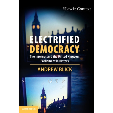 Electrified Democracy: The Internet and the United Kingdom Parliament in History