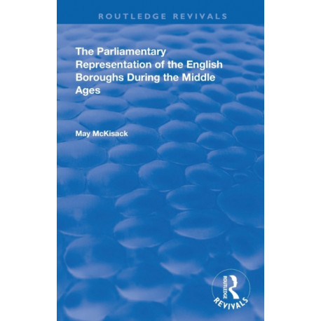 The Parliamentary Representation of the English Boroughs: During the Middle Ages