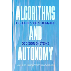 Algorithms and Autonomy: The Ethics of Automated Decision Systems