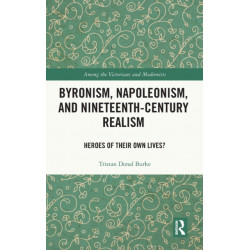 Byronism, Napoleonism, and Nineteenth-Century Realism: Heroes of Their Own Lives?