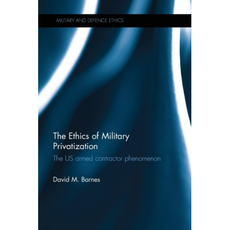The Ethics of Military Privatization: The US Armed Contractor Phenomenon