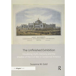 The Unfinished Exhibition: Visualizing Myth, Memory, and the Shadow of the Civil War in Centennial America