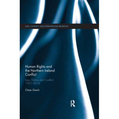 Human Rights and the Northern Ireland Conflict: Law, Politics and Conflict, 1921-2014