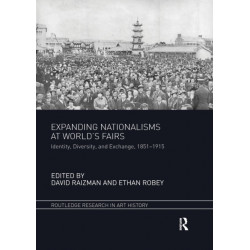 Expanding Nationalisms at World's Fairs: Identity, Diversity, and Exchange, 1851-1915