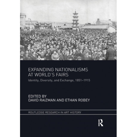 Expanding Nationalisms at World's Fairs: Identity, Diversity, and Exchange, 1851-1915