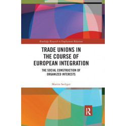 Trade Unions in the Course of European Integration: The Social Construction of Organized Interests