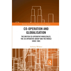 Co-operation and Globalisation: The British Co-operative Wholesales, the Co-operative Group and the World since 1863